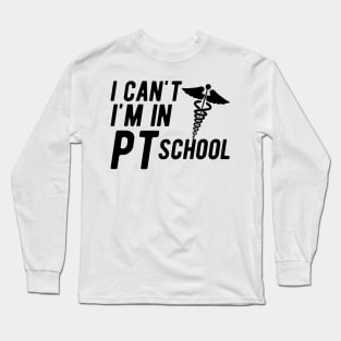 Physical Therapy Student - I can't I am in PI School Long Sleeve T-Shirt